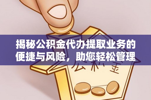 北关揭秘公积金代办提取业务的便捷与风险，助您轻松管理财务