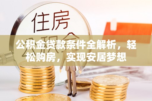 北关公积金贷款条件全解析，轻松购房，实现安居梦想