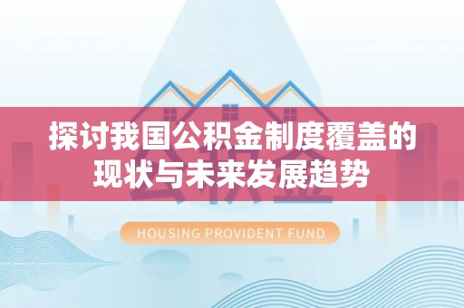 北关探讨我国公积金制度覆盖的现状与未来发展趋势