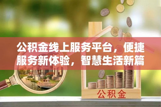 北关公积金线上服务平台，便捷服务新体验，智慧生活新篇章