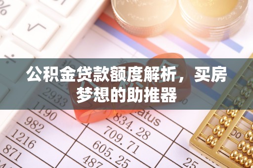 北关公积金贷款额度解析，买房梦想的助推器