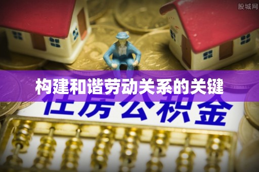 北关构建和谐劳动关系的关键