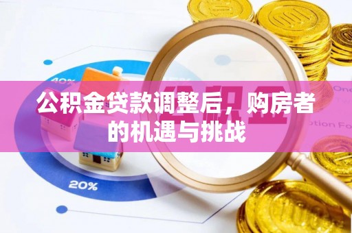 北关公积金贷款调整后，购房者的机遇与挑战