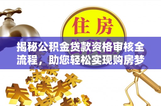 北关揭秘公积金贷款资格审核全流程，助您轻松实现购房梦想