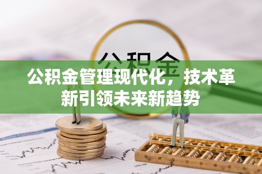 北关公积金管理现代化，技术革新引领未来新趋势