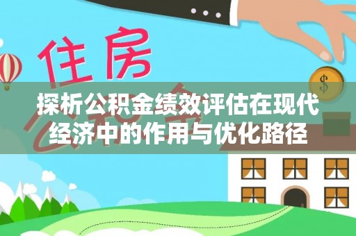 北关探析公积金绩效评估在现代经济中的作用与优化路径