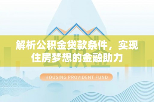北关解析公积金贷款条件，实现住房梦想的金融助力