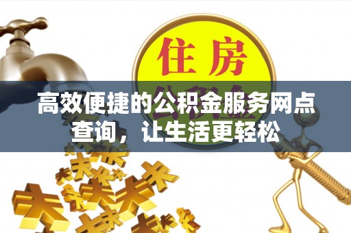 北关高效便捷的公积金服务网点查询，让生活更轻松