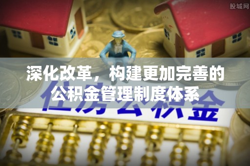 北关深化改革，构建更加完善的公积金管理制度体系