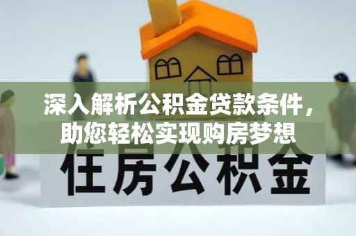 北关深入解析公积金贷款条件，助您轻松实现购房梦想