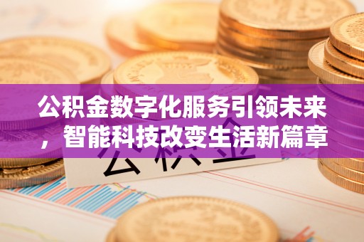 北关公积金数字化服务引领未来，智能科技改变生活新篇章