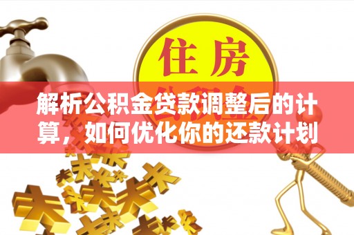 北关解析公积金贷款调整后的计算，如何优化你的还款计划