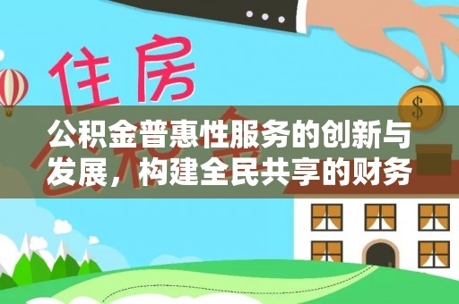 北关公积金普惠性服务的创新与发展，构建全民共享的财务未来