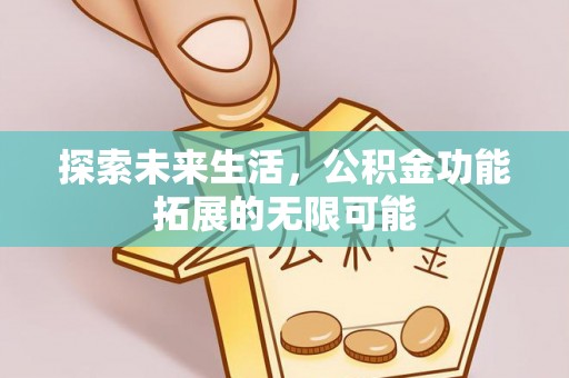 北关探索未来生活，公积金功能拓展的无限可能
