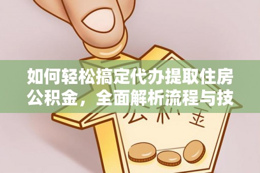 北关如何轻松搞定代办提取住房公积金，全面解析流程与技巧