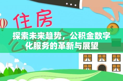 北关探索未来趋势，公积金数字化服务的革新与展望