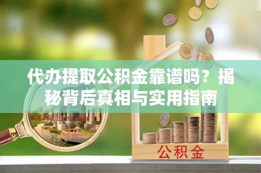 北关代办提取公积金靠谱吗？揭秘背后真相与实用指南