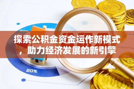 北关探索公积金资金运作新模式，助力经济发展的新引擎