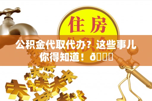 北关公积金代取代办？这些事儿你得知道！😎