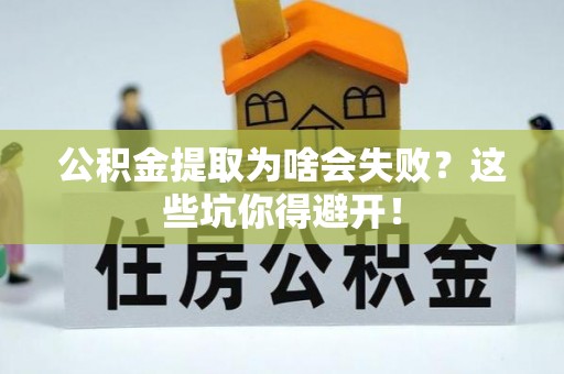 北关公积金提取为啥会失败？这些坑你得避开！
