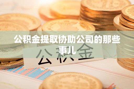 北关公积金提取协助公司的那些事儿