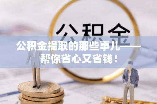 北关公积金提取的那些事儿——帮你省心又省钱！