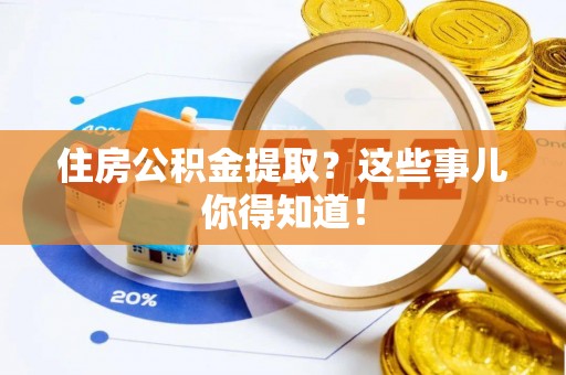 北关住房公积金提取？这些事儿你得知道！