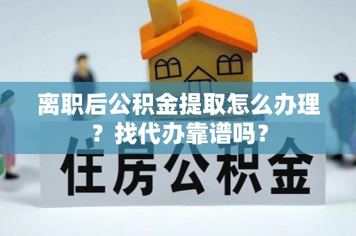 北关离职后公积金提取怎么办理？找代办靠谱吗？