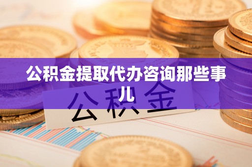 北关公积金提取代办咨询那些事儿