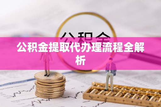 北关公积金提取代办理流程全解析