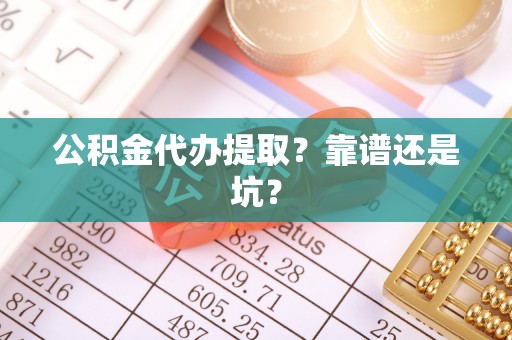北关公积金代办提取？靠谱还是坑？