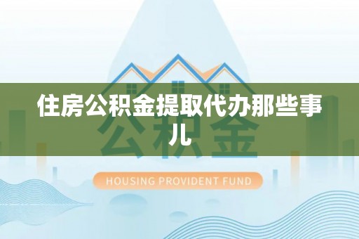 北关住房公积金提取代办那些事儿