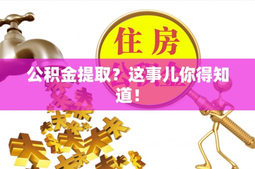 北关公积金提取？这事儿你得知道！