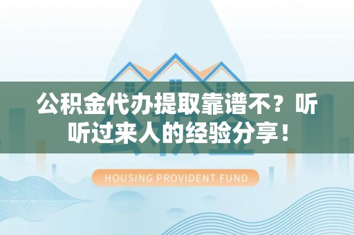 北关公积金代办提取靠谱不？听听过来人的经验分享！