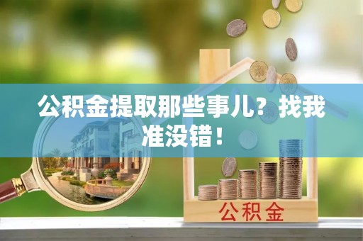 北关公积金提取那些事儿？找我准没错！