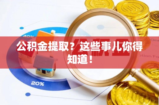 北关公积金提取？这些事儿你得知道！