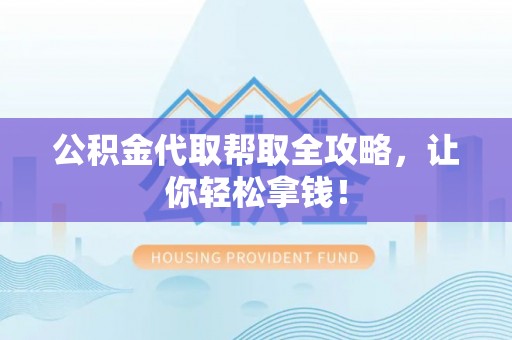 北关公积金代取帮取全攻略，让你轻松拿钱！