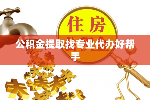 北关公积金提取找专业代办好帮手