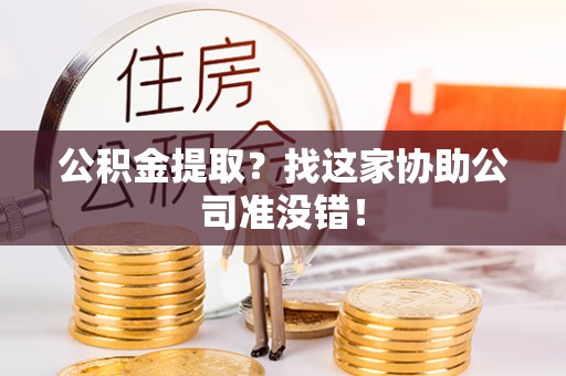 北关公积金提取？找这家协助公司准没错！
