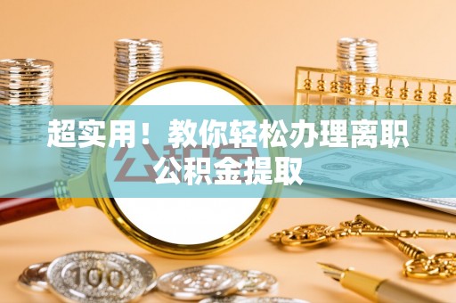 北关超实用！教你轻松办理离职公积金提取