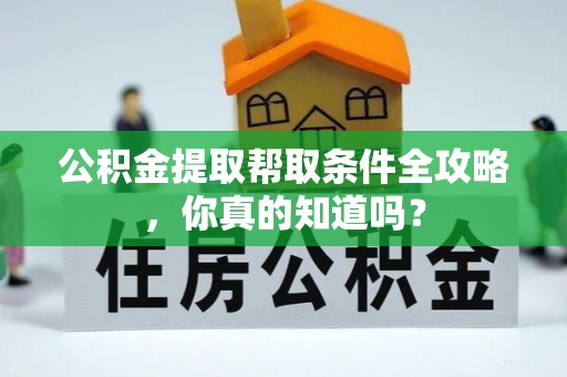 北关公积金提取帮取条件全攻略，你真的知道吗？