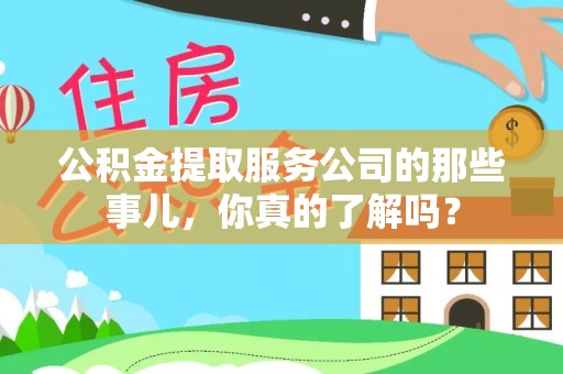 北关公积金提取服务公司的那些事儿，你真的了解吗？