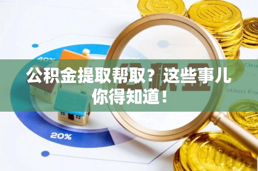 北关公积金提取帮取？这些事儿你得知道！