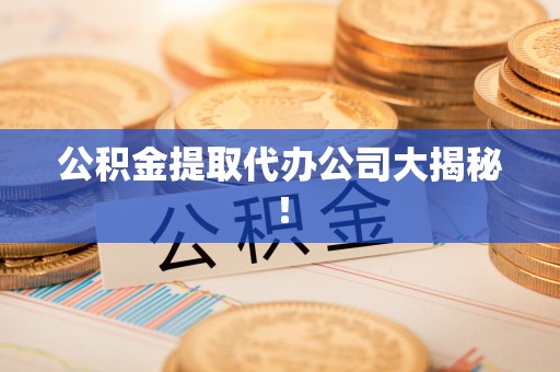 北关公积金提取代办公司大揭秘！