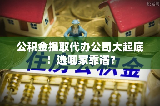 北关公积金提取代办公司大起底！选哪家靠谱？