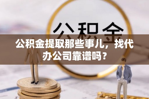 北关公积金提取那些事儿，找代办公司靠谱吗？