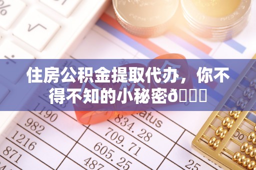 北关住房公积金提取代办，你不得不知的小秘密😎