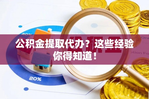 北关公积金提取代办？这些经验你得知道！