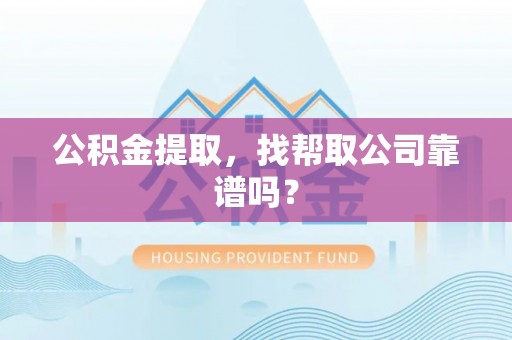北关公积金提取，找帮取公司靠谱吗？