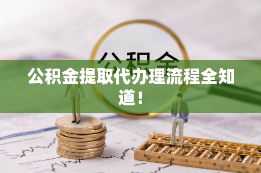 北关公积金提取代办理流程全知道！